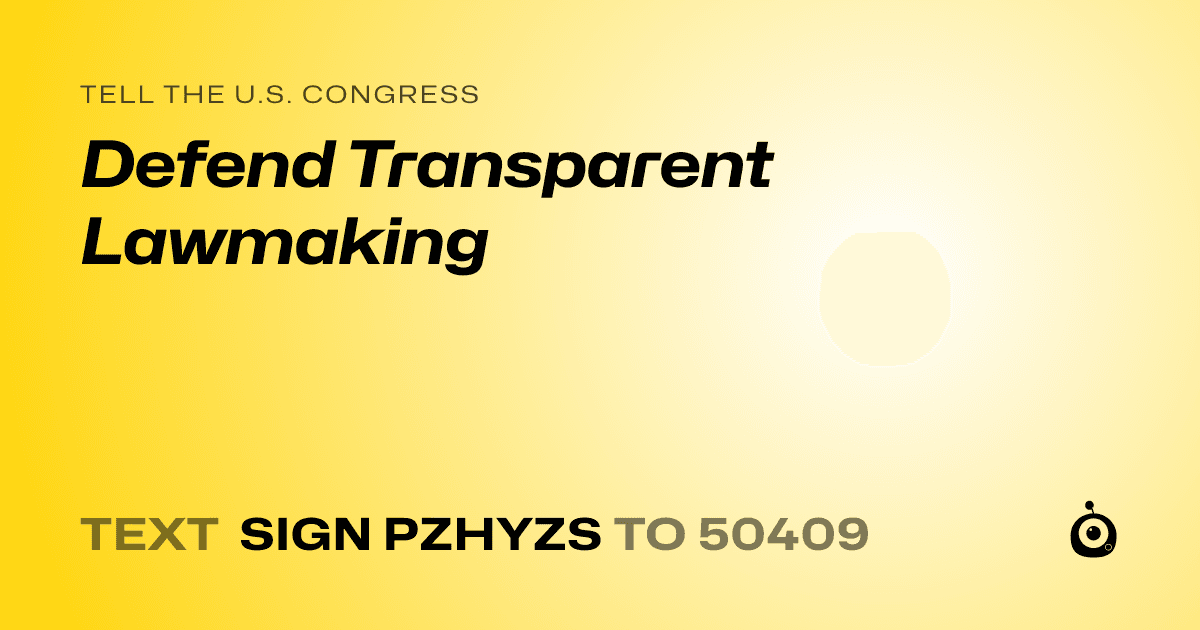 A shareable card that reads "tell the U.S. Congress: Defend Transparent Lawmaking" followed by "text sign PZHYZS to 50409"
