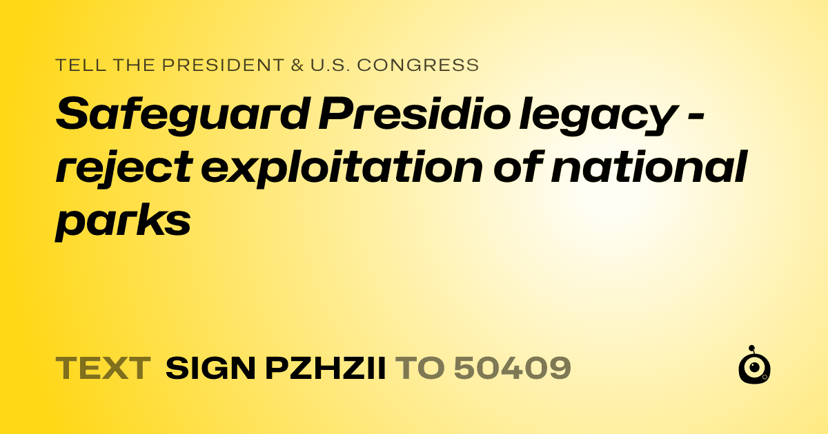 A shareable card that reads "tell the President & U.S. Congress: Safeguard Presidio legacy - reject exploitation of national parks" followed by "text sign PZHZII to 50409"