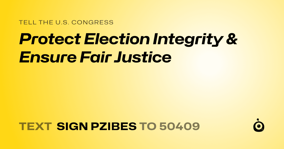 A shareable card that reads "tell the U.S. Congress: Protect Election Integrity & Ensure Fair Justice" followed by "text sign PZIBES to 50409"