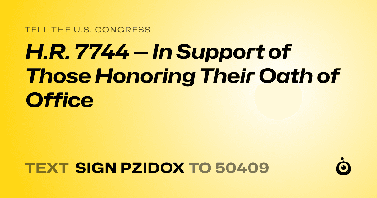A shareable card that reads "tell the U.S. Congress: H.R. 7744 — In Support of Those Honoring Their Oath of Office" followed by "text sign PZIDOX to 50409"