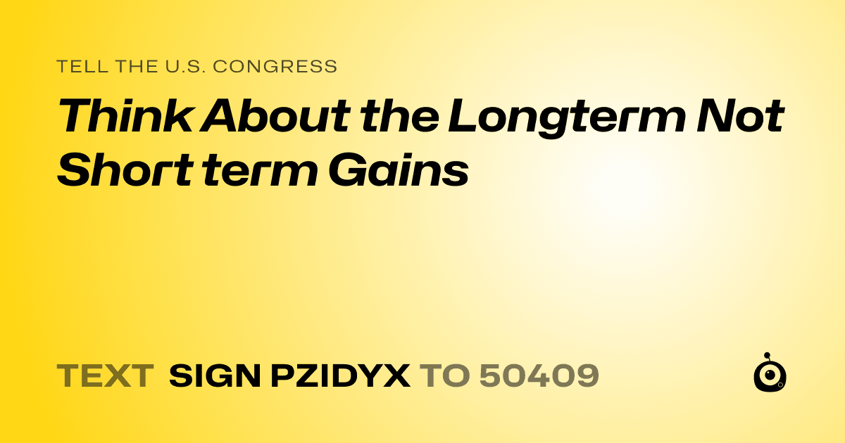 A shareable card that reads "tell the U.S. Congress: Think About the Longterm Not Short term Gains" followed by "text sign PZIDYX to 50409"