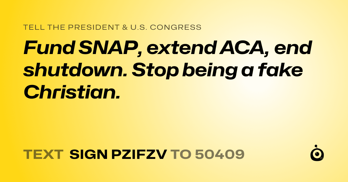 A shareable card that reads "tell the President & U.S. Congress: Fund SNAP, extend ACA, end shutdown. Stop being a fake Christian." followed by "text sign PZIFZV to 50409"