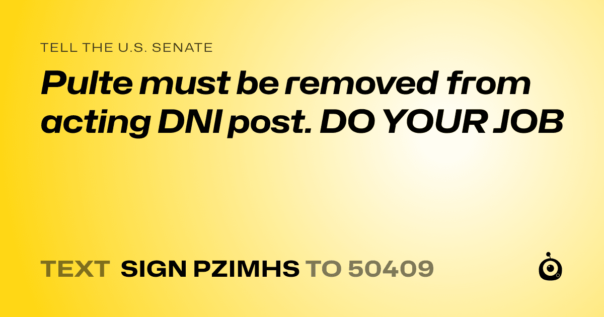 A shareable card that reads "tell the U.S. Senate: Pulte must be removed from acting DNI post. DO YOUR JOB" followed by "text sign PZIMHS to 50409"