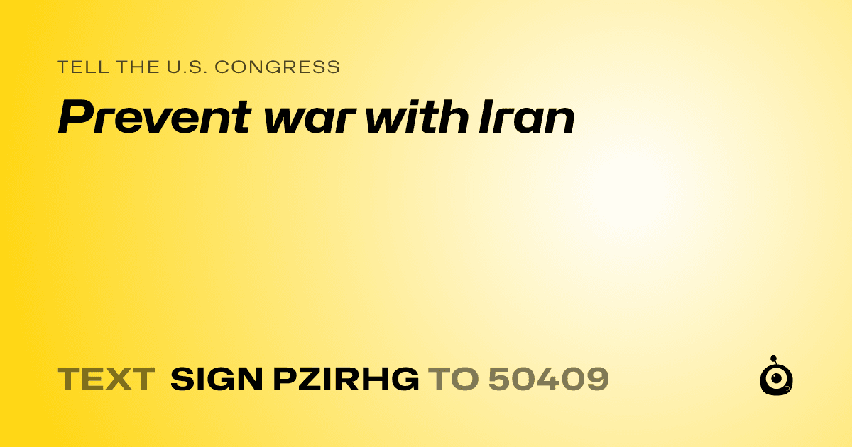A shareable card that reads "tell the U.S. Congress: Prevent war with Iran" followed by "text sign PZIRHG to 50409"
