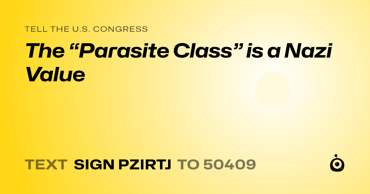 A shareable card that reads "tell the U.S. Congress: The “Parasite Class” is a Nazi  Value" followed by "text sign PZIRTJ to 50409"