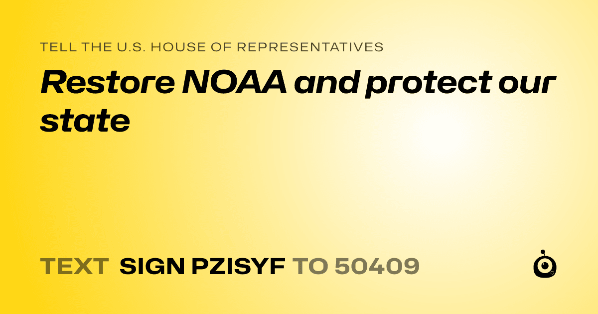 A shareable card that reads "tell the U.S. House of Representatives: Restore NOAA and protect our state" followed by "text sign PZISYF to 50409"