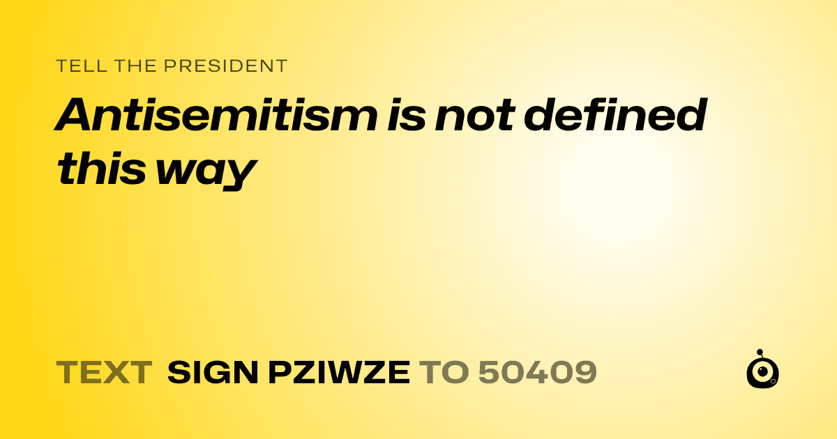 A shareable card that reads "tell the President: Antisemitism is not defined this way" followed by "text sign PZIWZE to 50409"