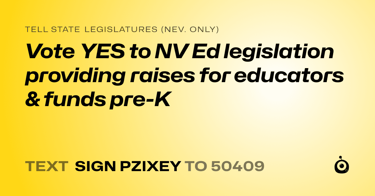 A shareable card that reads "tell State Legislatures (Nev. only): Vote YES to NV Ed legislation providing raises for educators & funds pre-K" followed by "text sign PZIXEY to 50409"