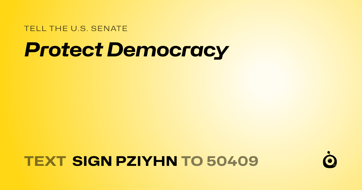 A shareable card that reads "tell the U.S. Senate: Protect Democracy" followed by "text sign PZIYHN to 50409"