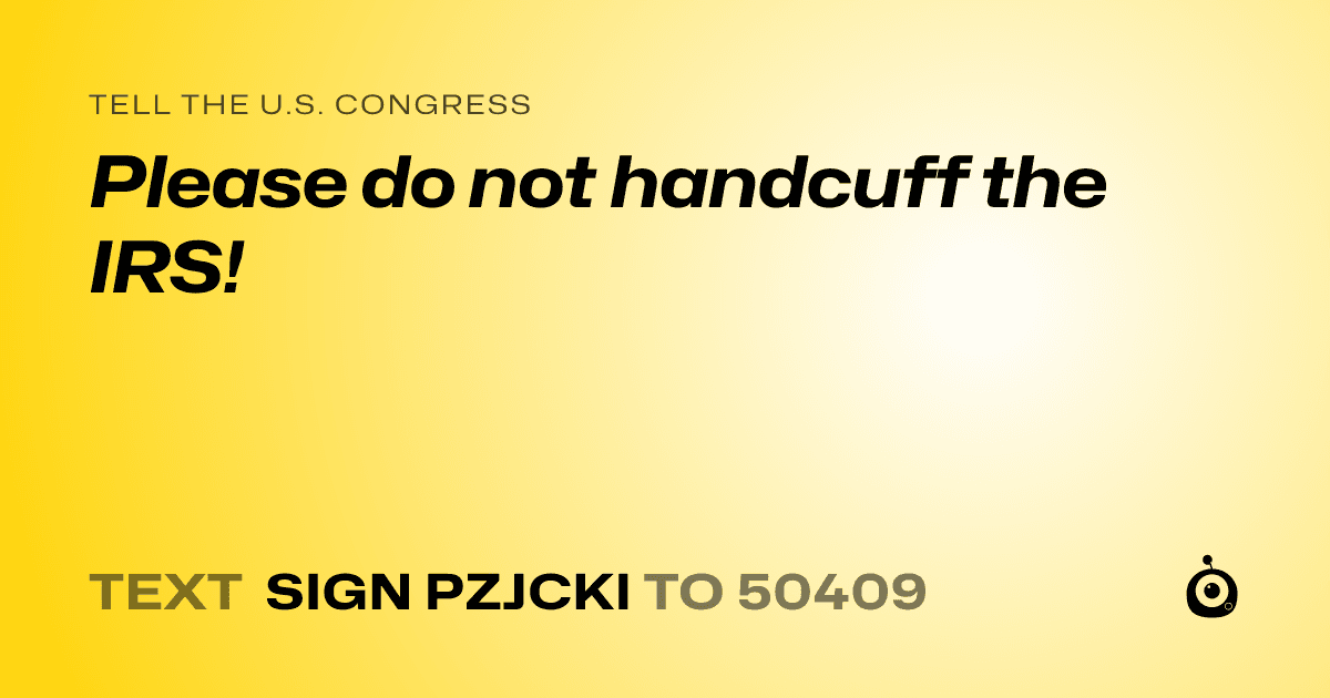 A shareable card that reads "tell the U.S. Congress: Please do not handcuff the IRS!" followed by "text sign PZJCKI to 50409"