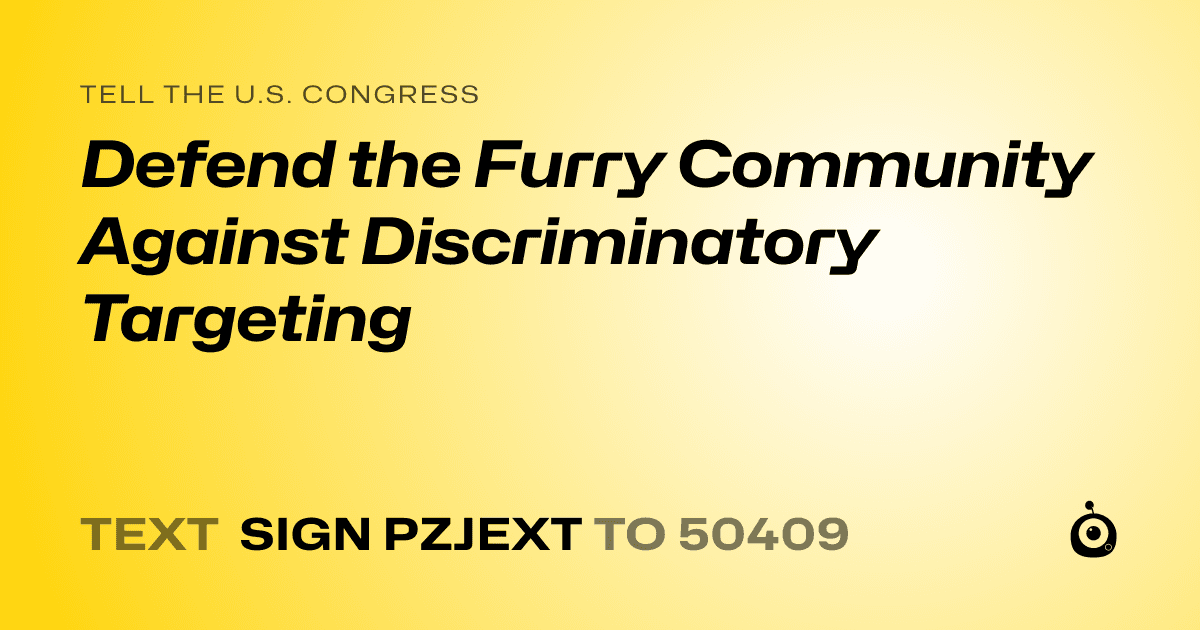 A shareable card that reads "tell the U.S. Congress: Defend the Furry Community Against Discriminatory Targeting" followed by "text sign PZJEXT to 50409"