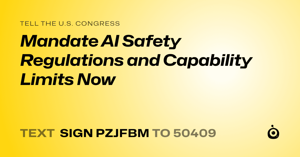 A shareable card that reads "tell the U.S. Congress: Mandate AI Safety Regulations and Capability Limits Now" followed by "text sign PZJFBM to 50409"