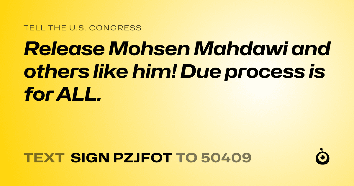A shareable card that reads "tell the U.S. Congress: Release Mohsen Mahdawi and others like him! Due process is for ALL." followed by "text sign PZJFOT to 50409"