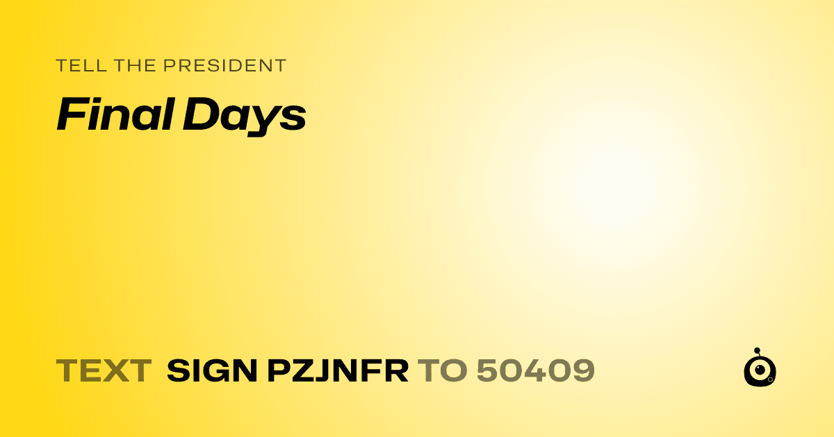 A shareable card that reads "tell the President: Final Days" followed by "text sign PZJNFR to 50409"