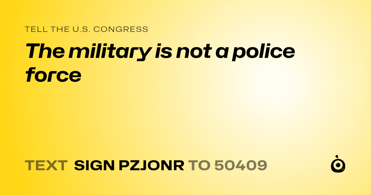 A shareable card that reads "tell the U.S. Congress: The military is not a police force" followed by "text sign PZJONR to 50409"
