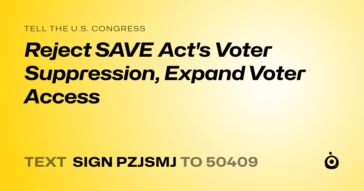 A shareable card that reads "tell the U.S. Congress: Reject SAVE Act's Voter Suppression, Expand Voter Access" followed by "text sign PZJSMJ to 50409"