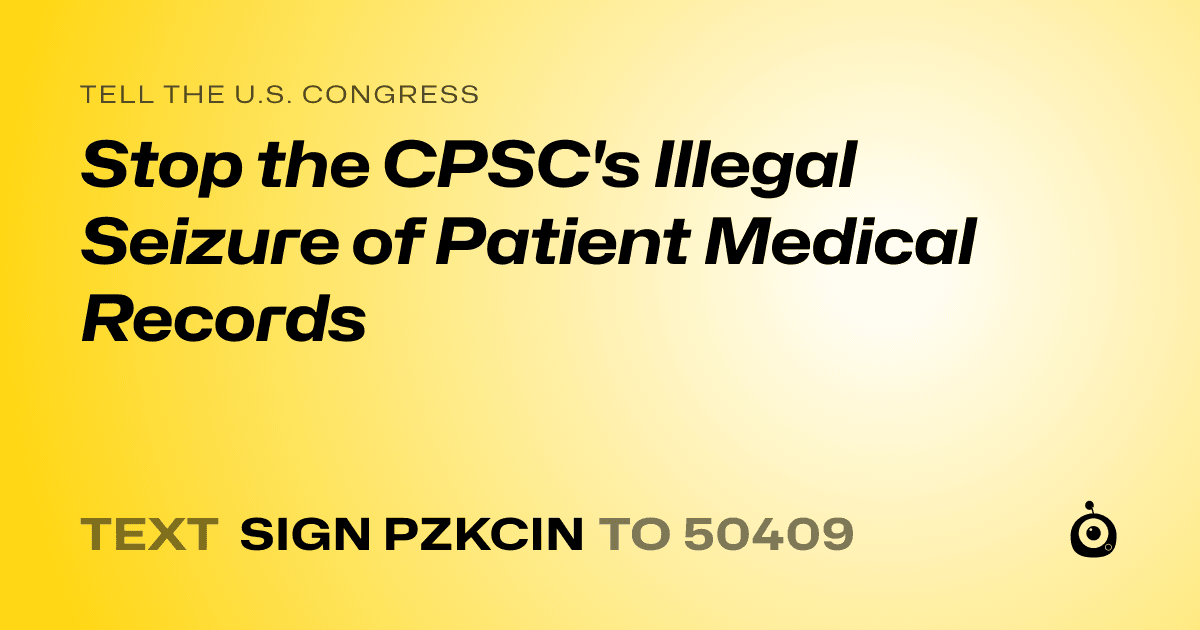 A shareable card that reads "tell the U.S. Congress: Stop the CPSC's Illegal Seizure of Patient Medical Records" followed by "text sign PZKCIN to 50409"