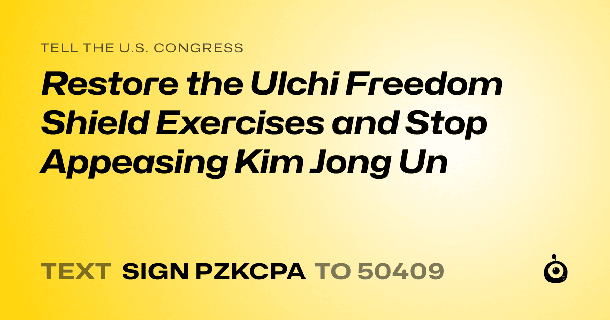 A shareable card that reads "tell the U.S. Congress: Restore the Ulchi Freedom Shield Exercises and Stop Appeasing Kim Jong Un" followed by "text sign PZKCPA to 50409"