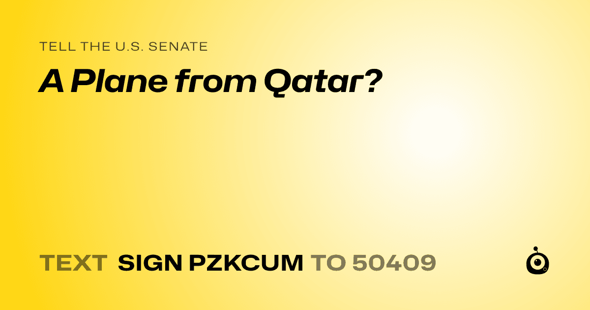 A shareable card that reads "tell the U.S. Senate: A Plane from Qatar?" followed by "text sign PZKCUM to 50409"