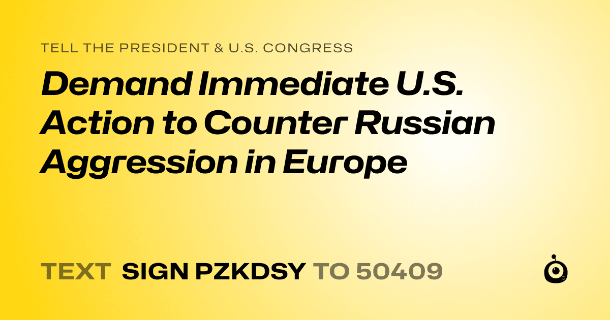 A shareable card that reads "tell the President & U.S. Congress: Demand Immediate U.S. Action to Counter Russian Aggression in Europe" followed by "text sign PZKDSY to 50409"