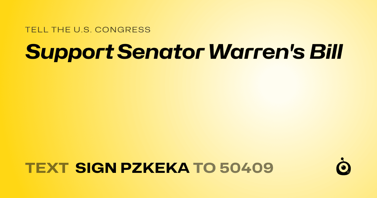 A shareable card that reads "tell the U.S. Congress: Support Senator Warren's Bill" followed by "text sign PZKEKA to 50409"