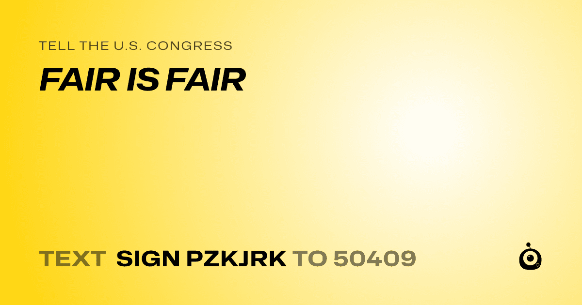 A shareable card that reads "tell the U.S. Congress: FAIR IS FAIR" followed by "text sign PZKJRK to 50409"