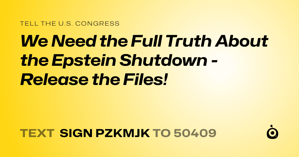 A shareable card that reads "tell the U.S. Congress: We Need the Full Truth About the Epstein Shutdown - Release the Files!" followed by "text sign PZKMJK to 50409"