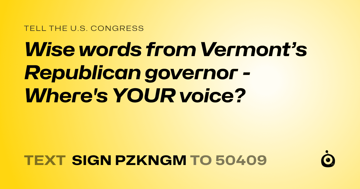A shareable card that reads "tell the U.S. Congress: Wise words from Vermont’s Republican governor - Where's YOUR voice?" followed by "text sign PZKNGM to 50409"