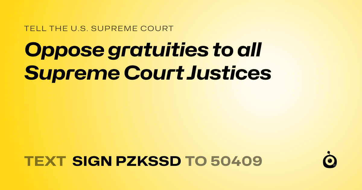 A shareable card that reads "tell the U.S. Supreme Court: Oppose gratuities to all Supreme Court Justices" followed by "text sign PZKSSD to 50409"