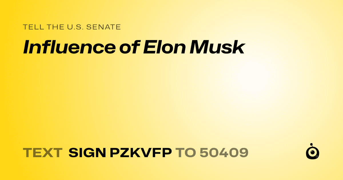 A shareable card that reads "tell the U.S. Senate: Influence of Elon Musk" followed by "text sign PZKVFP to 50409"