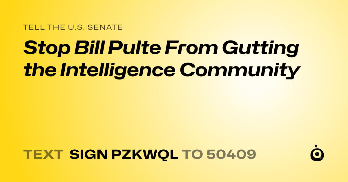 A shareable card that reads "tell the U.S. Senate: Stop Bill Pulte From Gutting the Intelligence Community" followed by "text sign PZKWQL to 50409"