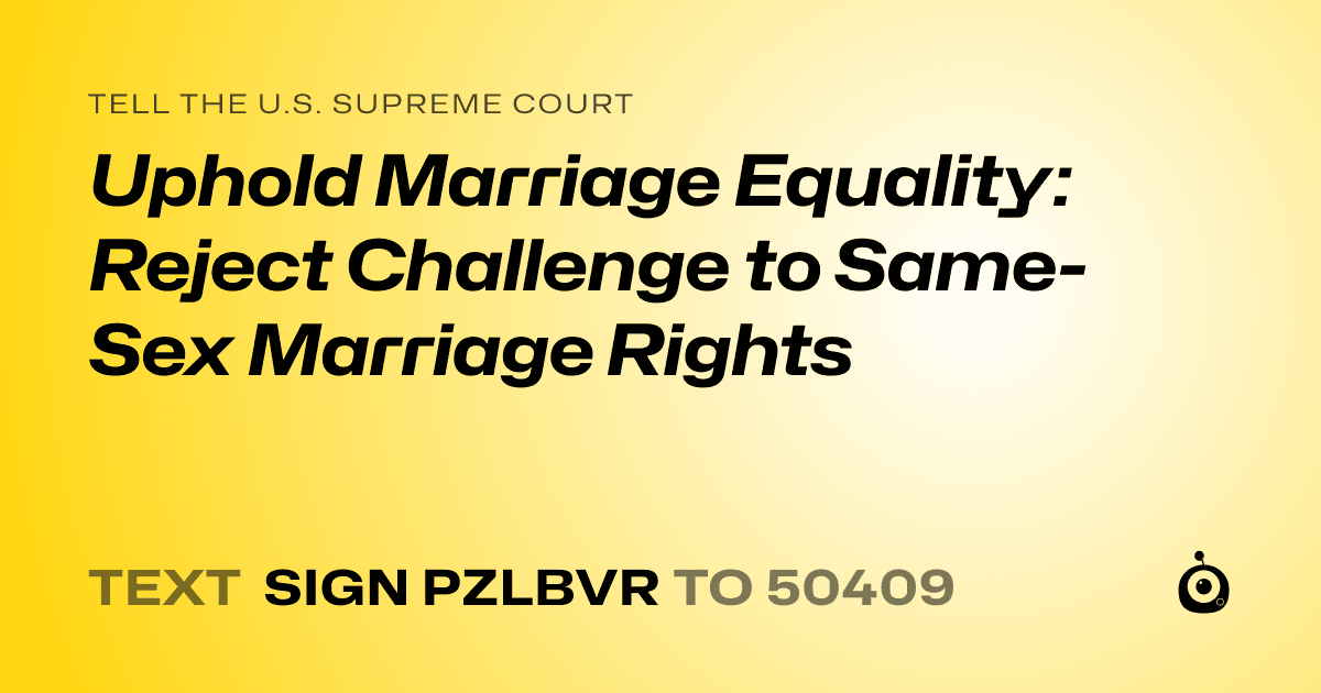 A shareable card that reads "tell the U.S. Supreme Court: Uphold Marriage Equality: Reject Challenge to Same-Sex Marriage Rights" followed by "text sign PZLBVR to 50409"