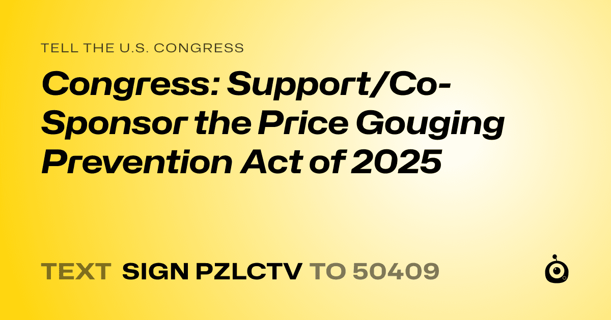 A shareable card that reads "tell the U.S. Congress: Congress: Support/Co-Sponsor the Price Gouging Prevention Act of 2025" followed by "text sign PZLCTV to 50409"