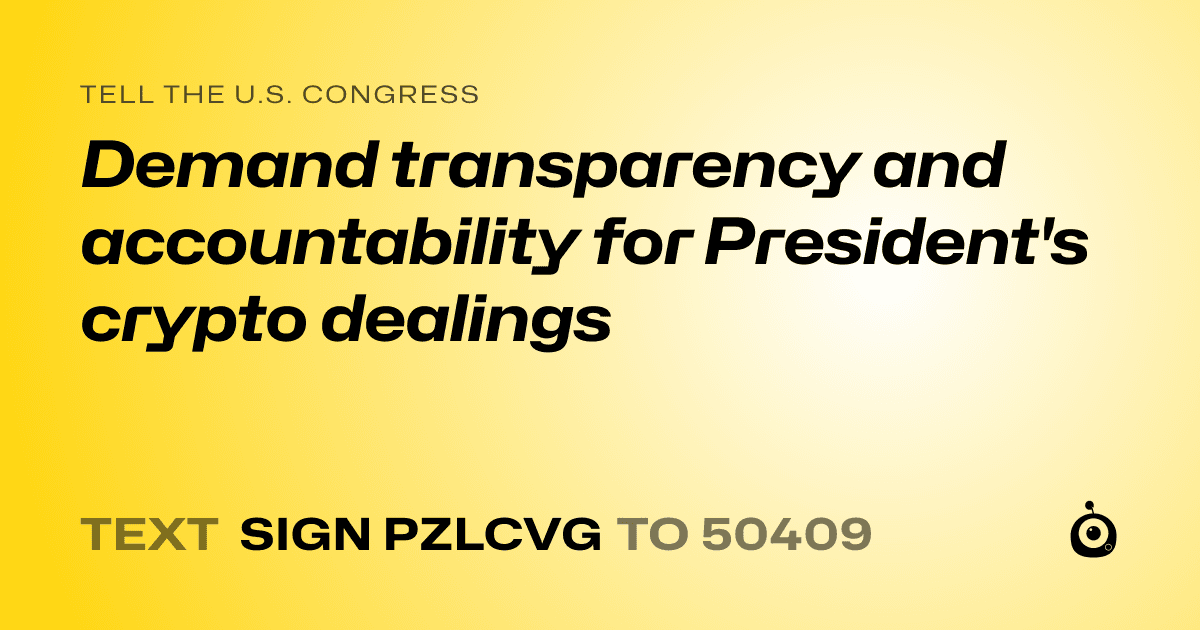 A shareable card that reads "tell the U.S. Congress: Demand transparency and accountability for President's crypto dealings" followed by "text sign PZLCVG to 50409"
