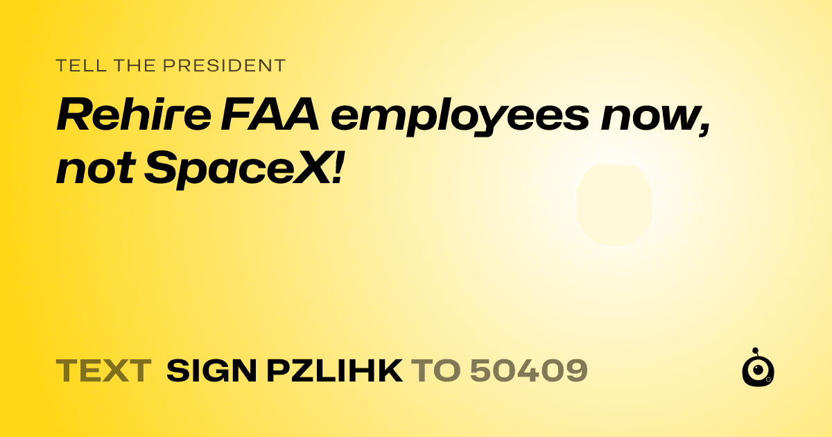 A shareable card that reads "tell the President: Rehire FAA employees now, not SpaceX!" followed by "text sign PZLIHK to 50409"