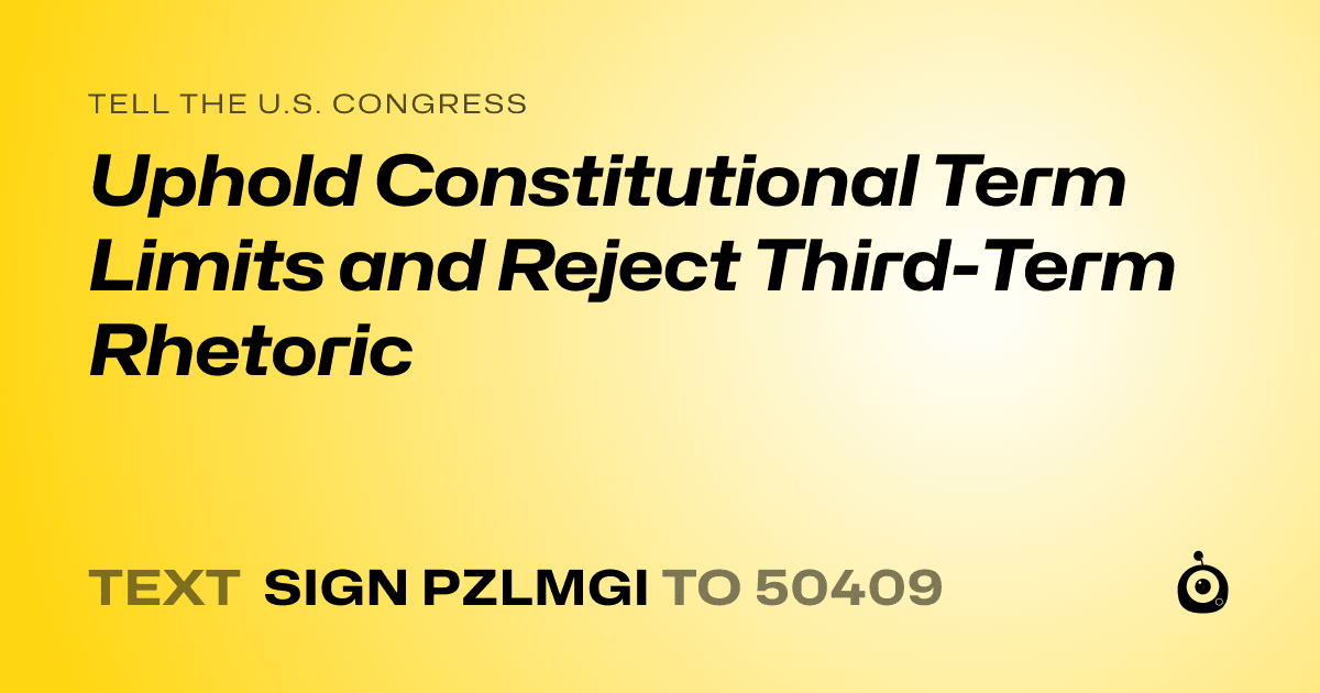 A shareable card that reads "tell the U.S. Congress: Uphold Constitutional Term Limits and Reject Third-Term Rhetoric" followed by "text sign PZLMGI to 50409"