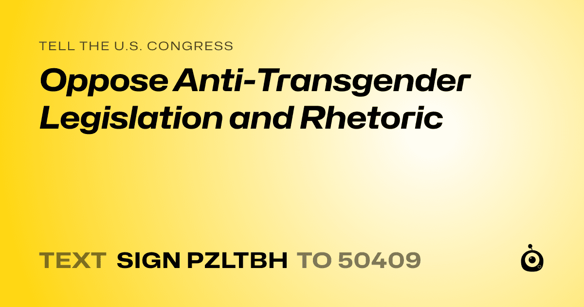 A shareable card that reads "tell the U.S. Congress: Oppose Anti-Transgender Legislation and Rhetoric" followed by "text sign PZLTBH to 50409"