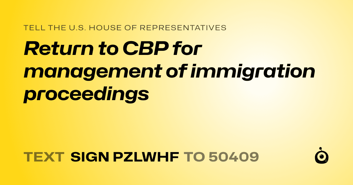 A shareable card that reads "tell the U.S. House of Representatives: Return to CBP for management of immigration proceedings" followed by "text sign PZLWHF to 50409"