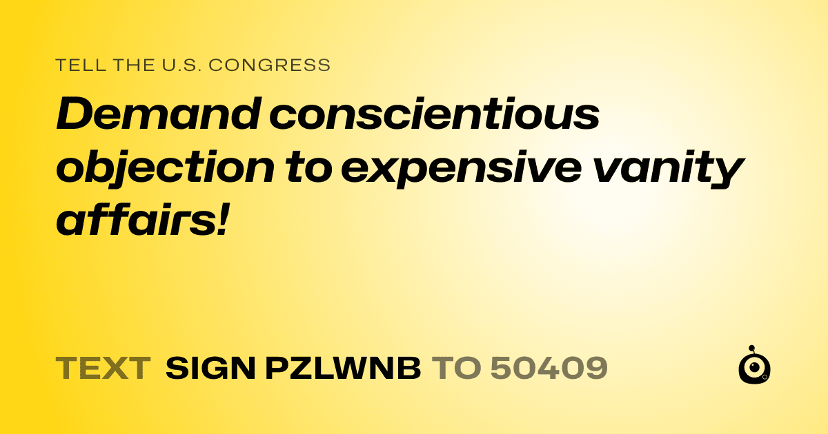 A shareable card that reads "tell the U.S. Congress: Demand conscientious objection to expensive vanity affairs!" followed by "text sign PZLWNB to 50409"