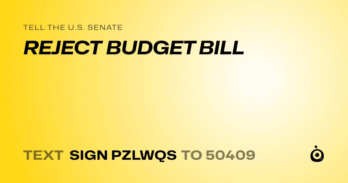 A shareable card that reads "tell the U.S. Senate: REJECT BUDGET BILL" followed by "text sign PZLWQS to 50409"