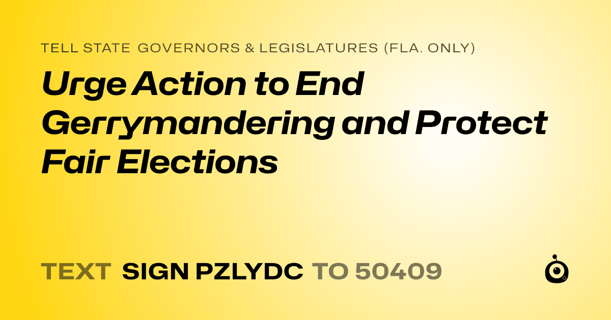 A shareable card that reads "tell State Governors & Legislatures (Fla. only): Urge Action to End Gerrymandering and Protect Fair Elections" followed by "text sign PZLYDC to 50409"