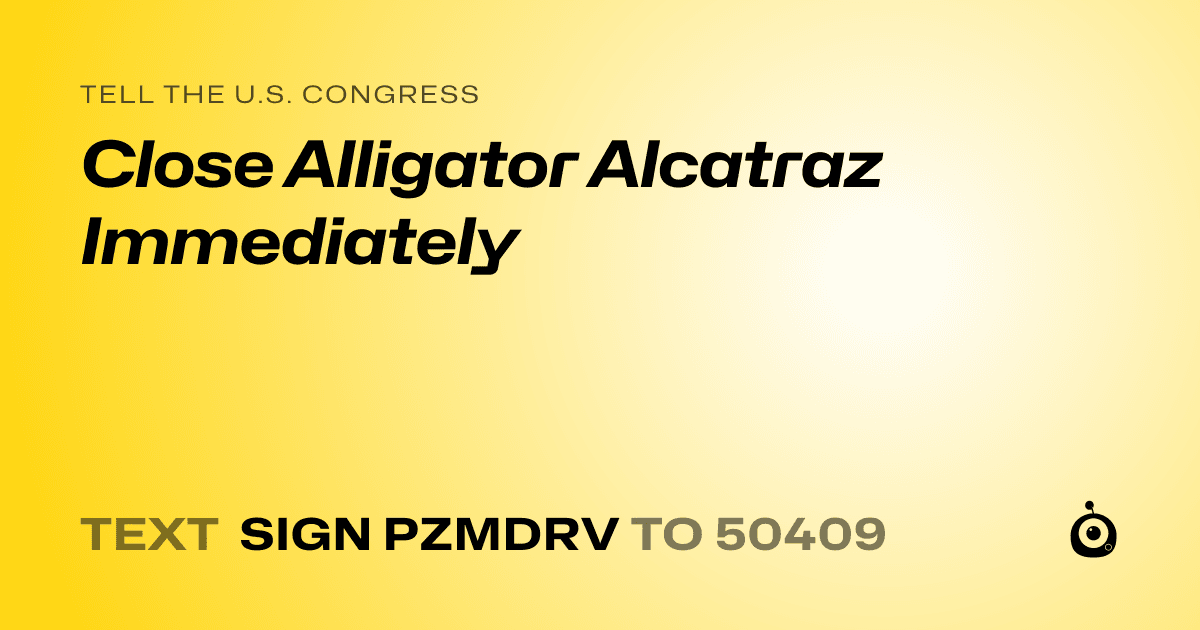 A shareable card that reads "tell the U.S. Congress: Close Alligator Alcatraz Immediately" followed by "text sign PZMDRV to 50409"