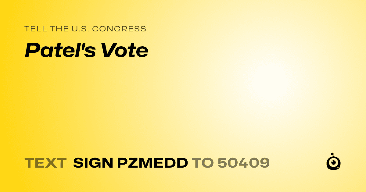 A shareable card that reads "tell the U.S. Congress: Patel's Vote" followed by "text sign PZMEDD to 50409"
