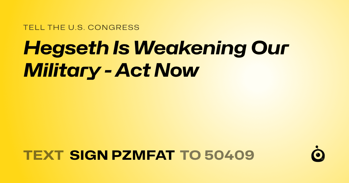 A shareable card that reads "tell the U.S. Congress: Hegseth Is Weakening Our Military - Act Now" followed by "text sign PZMFAT to 50409"