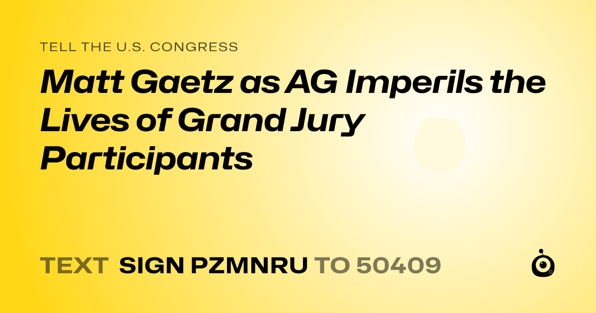 A shareable card that reads "tell the U.S. Congress: Matt Gaetz as AG Imperils the Lives of Grand Jury Participants" followed by "text sign PZMNRU to 50409"