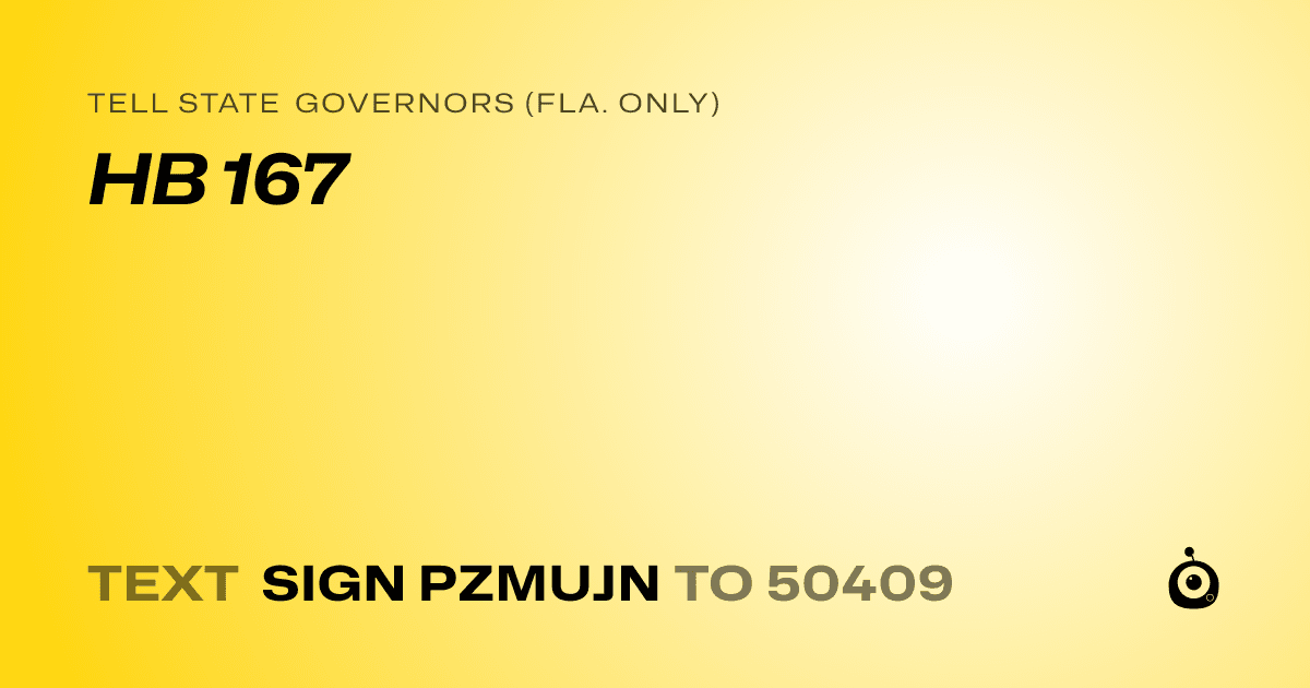 A shareable card that reads "tell State Governors (Fla. only): HB 167" followed by "text sign PZMUJN to 50409"