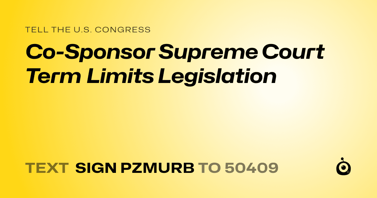 A shareable card that reads "tell the U.S. Congress: Co-Sponsor Supreme Court Term Limits Legislation" followed by "text sign PZMURB to 50409"