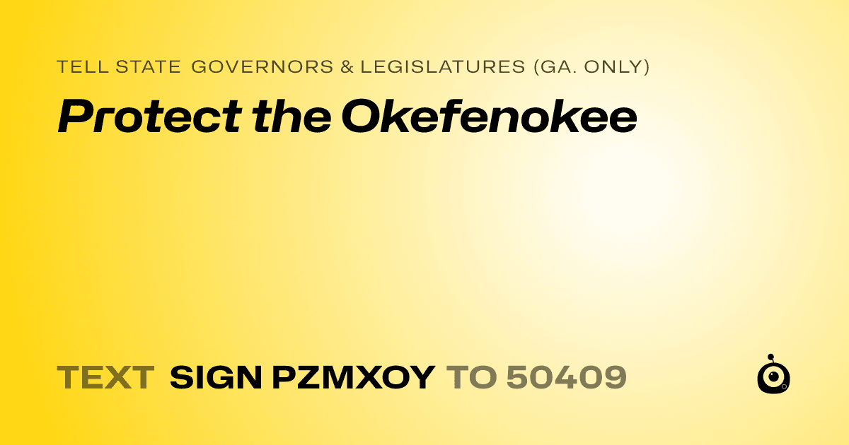 A shareable card that reads "tell State Governors & Legislatures (Ga. only): Protect the Okefenokee" followed by "text sign PZMXOY to 50409"