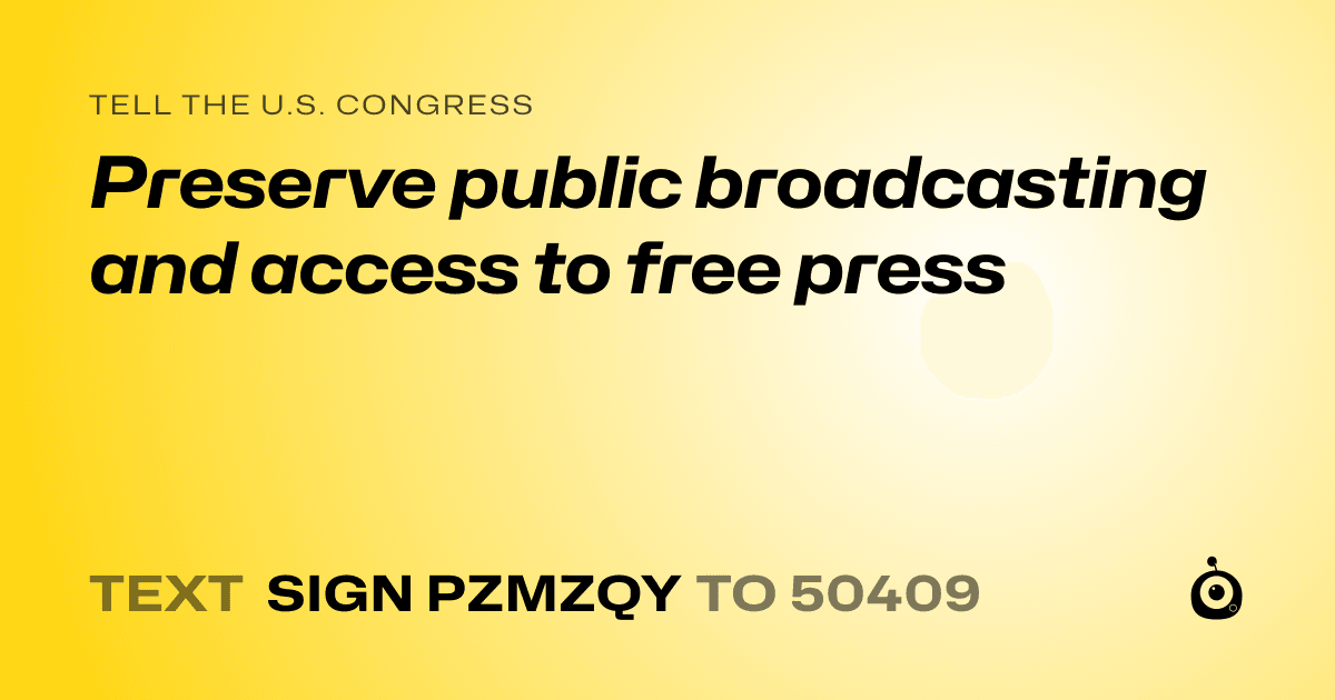 A shareable card that reads "tell the U.S. Congress: Preserve public broadcasting and access to free press" followed by "text sign PZMZQY to 50409"