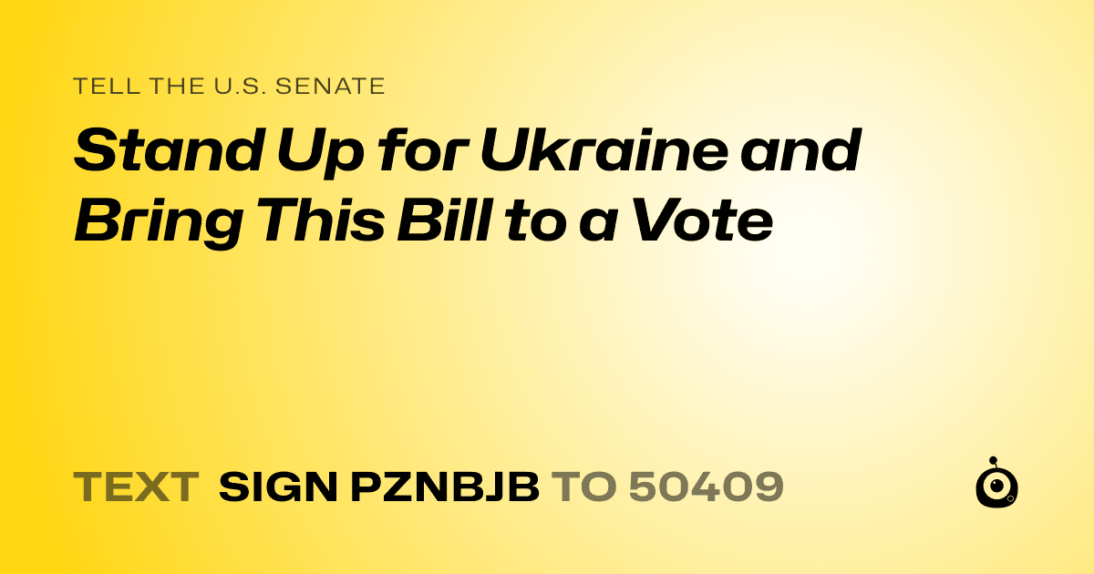 A shareable card that reads "tell the U.S. Senate: Stand Up for Ukraine and Bring This Bill to a Vote" followed by "text sign PZNBJB to 50409"
